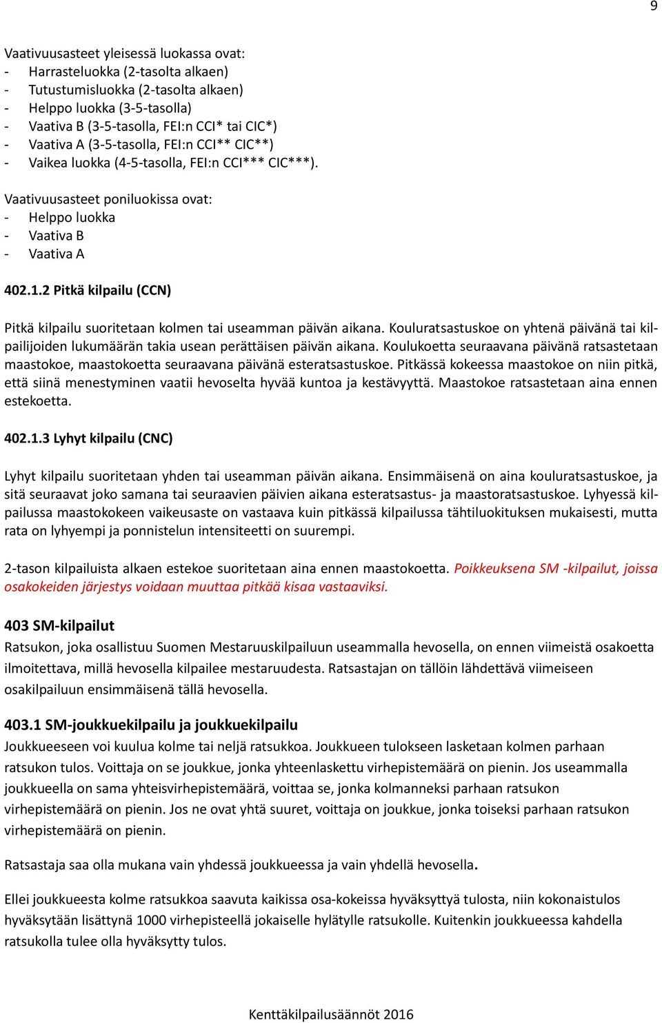 2 Pitkä kilpailu (CCN) Pitkä kilpailu suoritetaan kolmen tai useamman päivän aikana. Kouluratsastuskoe on yhtenä päivänä tai kilpailijoiden lukumäärän takia usean perättäisen päivän aikana.