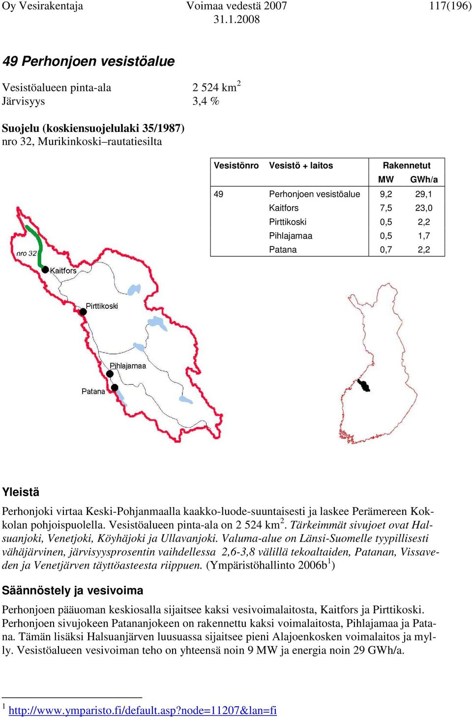 kaakko-luode-suuntaisesti ja laskee Perämereen Kokkolan pohjoispuolella. Vesistöalueen pinta-ala on 2 524 km 2. Tärkeimmät sivujoet ovat Halsuanjoki, Venetjoki, Köyhäjoki ja Ullavanjoki.