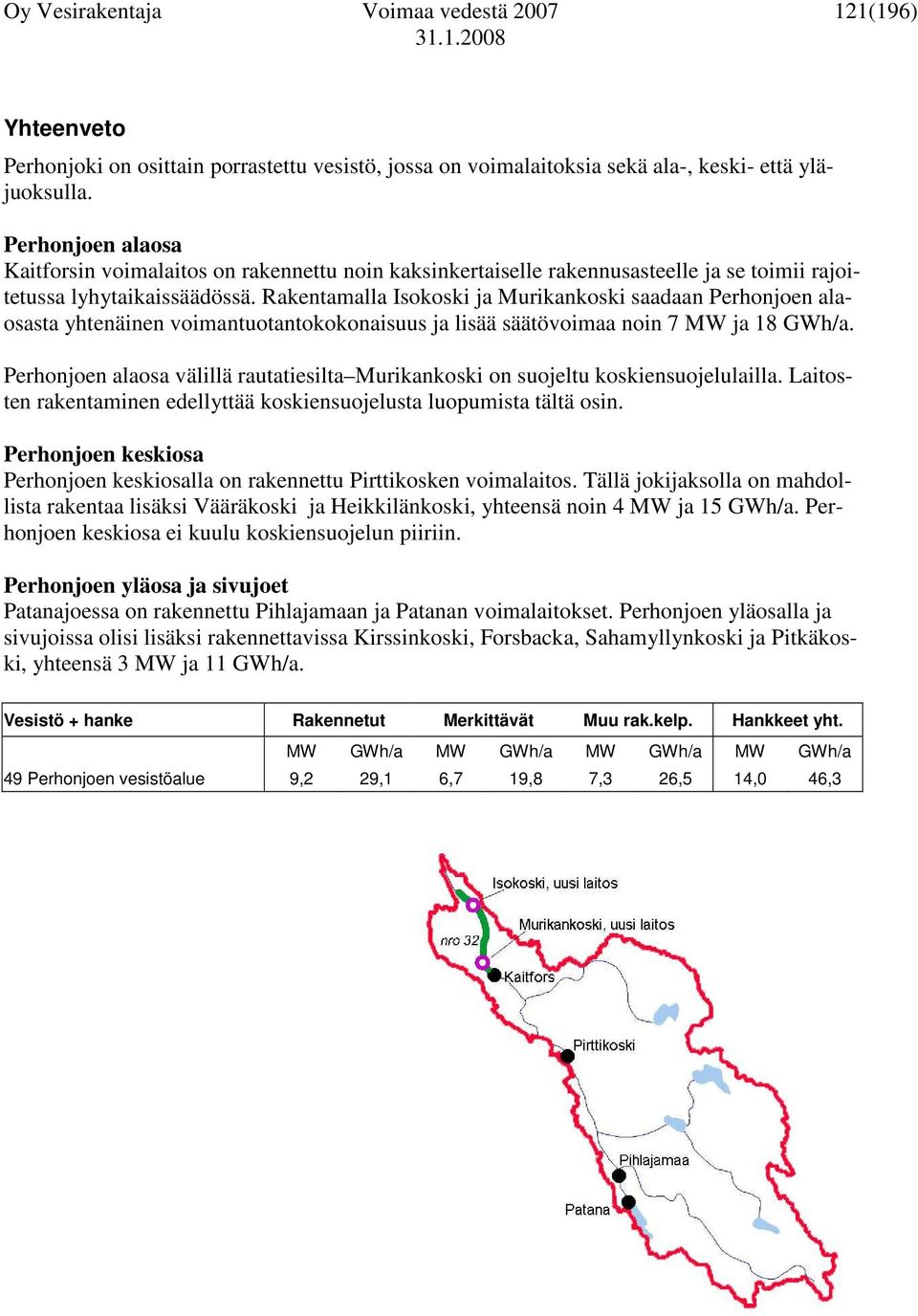 Rakentamalla Isokoski ja Murikankoski saadaan Perhonjoen alaosasta yhtenäinen voimantuotantokokonaisuus ja lisää säätövoimaa noin 7 MW ja 18 GWh/a.
