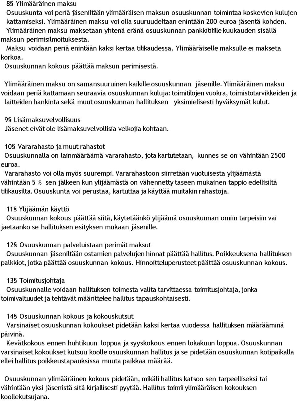 Maksu voidaan periä enintään kaksi kertaa tilikaudessa. Ylimääräiselle maksulle ei makseta korkoa. Osuuskunnan kokous päättää maksun perimisestä.