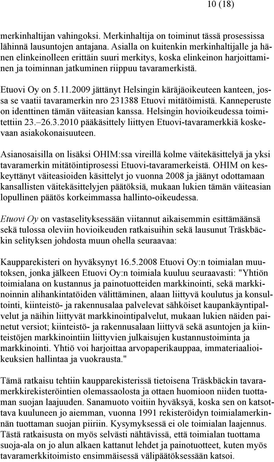 2009 jättänyt Helsingin käräjäoikeuteen kanteen, jossa se vaatii tavaramerkin nro 231388 Etuovi mitätöimistä. Kanneperuste on identtinen tämän väiteasian kanssa.