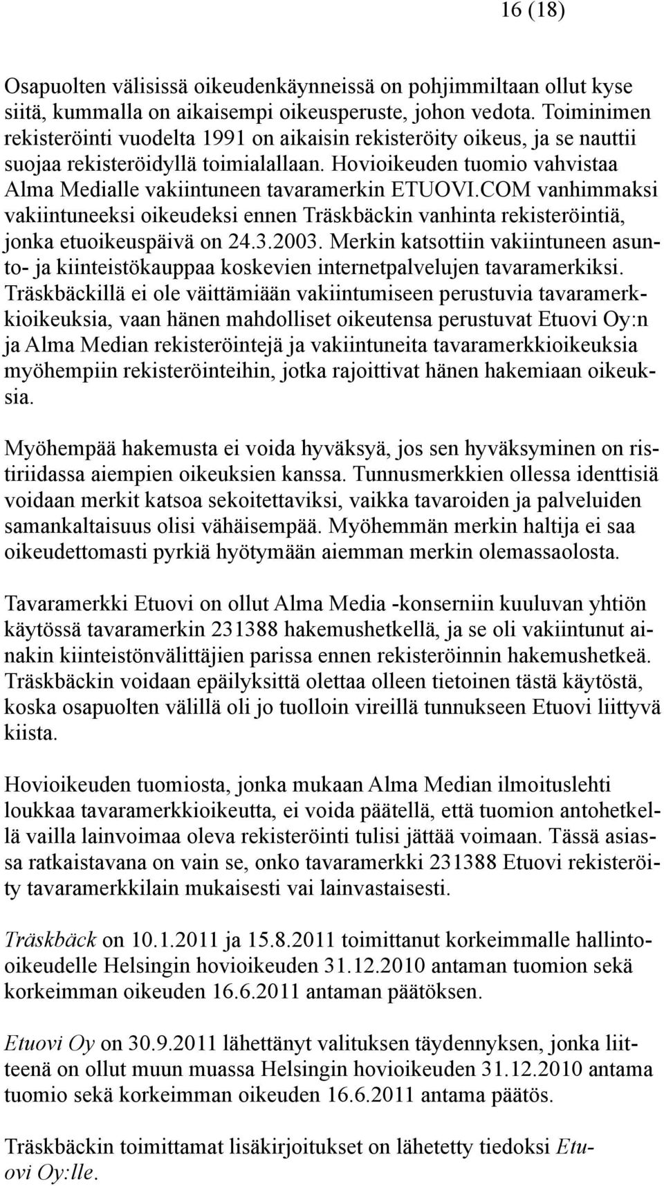 Hovioikeuden tuomio vahvistaa Alma Medialle vakiintuneen tavaramerkin ETUOVI.COM vanhimmaksi vakiintuneeksi oikeudeksi ennen Träskbäckin vanhinta rekisteröintiä, jonka etuoikeuspäivä on 24.3.2003.