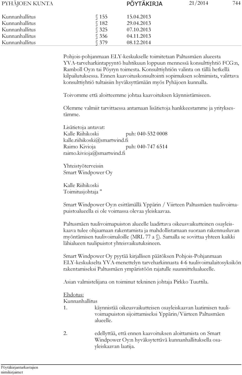 Konsulttiyhtiön valinta on täl lä hetkellä kilpailutukses sa. Ennen kaavoituskon sultointi sopimuksen sol mimista, valittava konsultti yhtiö tultaisiin hyväksyttä mään myös Pyhä joen kunnalla.