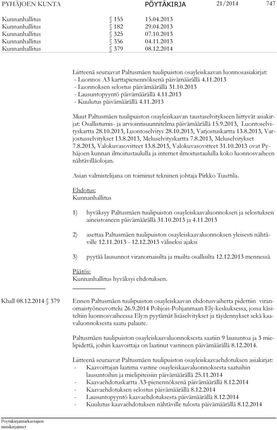 2013 - Lausuntopyyntö päivämäärällä 4.11.2013 - Kuulutus päivämäärällä 4.11.2013 Muut Paltusmäen tuulipuiston osayleiskaa van taustaselvitykseen liittyvät asiakirjat: Osallistumis- ja arviointisuunnitelma päivämäärällä 15.
