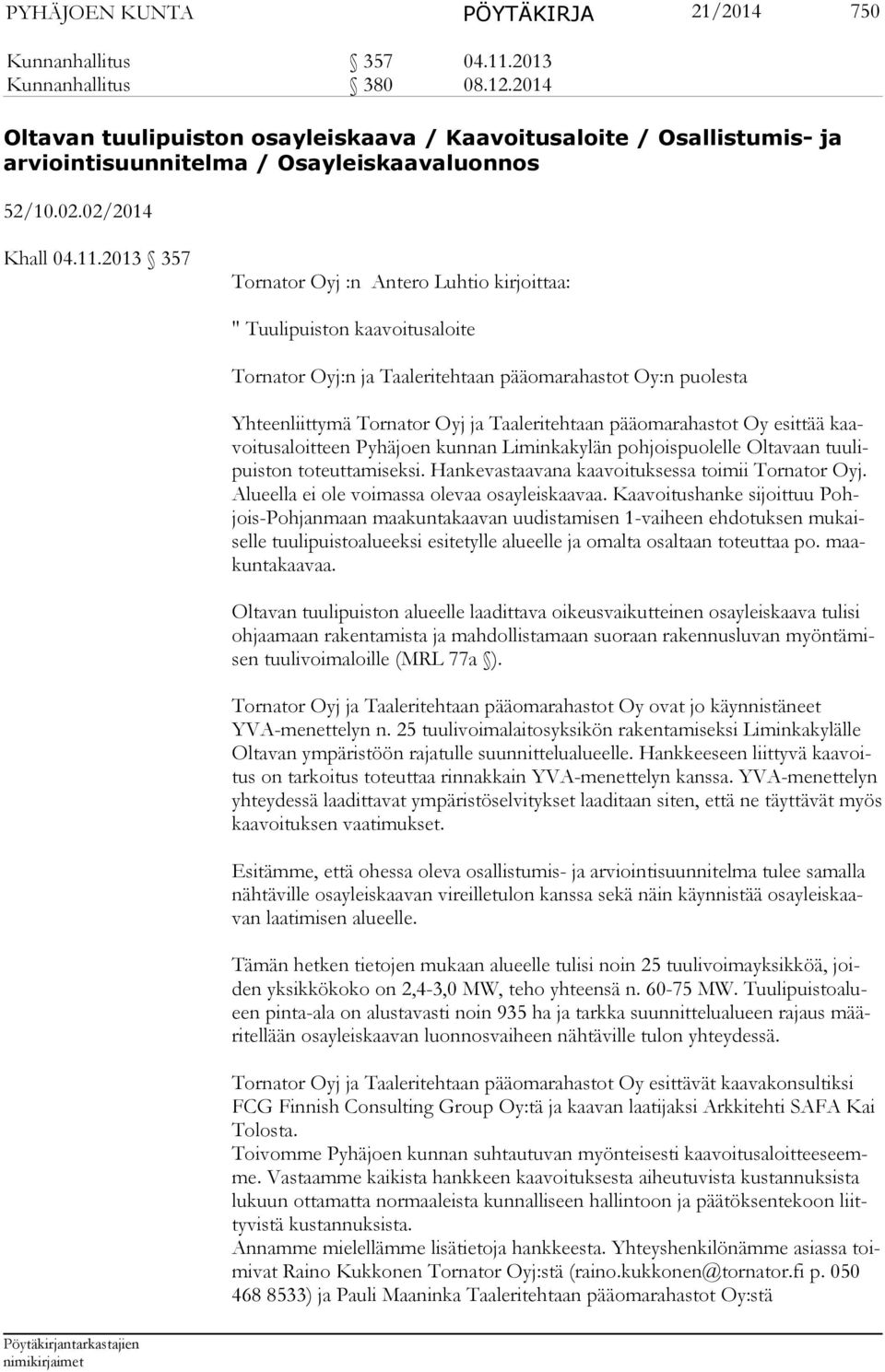 2013 357 Tornator Oyj :n Antero Luhtio kirjoittaa: " Tuulipuiston kaavoitusaloite Tornator Oyj:n ja Taaleritehtaan pääomarahastot Oy:n puolesta Yhteenliittymä Tornator Oyj ja Taaleritehtaan