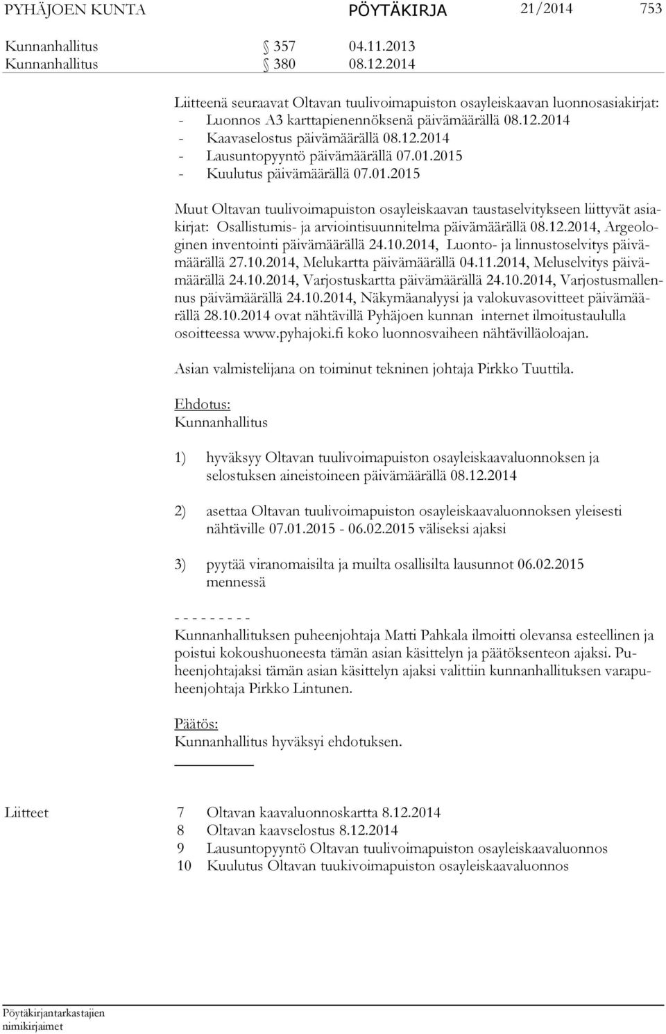 01.2015 - Kuulutus päivämäärällä 07.01.2015 Muut Oltavan tuulivoimapuiston osayleiskaavan taustaselvitykseen liittyvät asiakir jat: Osallistumis- ja arviointisuunnitelma päivämäärällä 08.12.