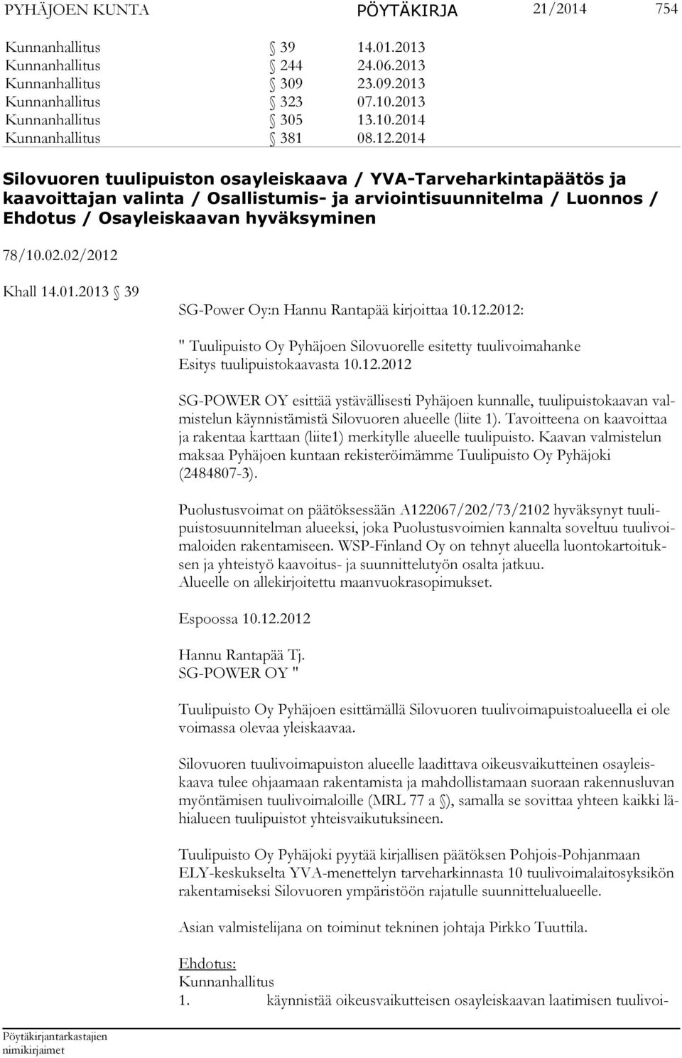 02/2012 Khall 14.01.2013 39 SG-Power Oy:n Hannu Rantapää kirjoittaa 10.12.2012: " Tuulipuisto Oy Pyhäjoen Silovuorelle esitetty tuulivoimahanke Esitys tuuli puistokaavasta 10.12.2012 SG-POWER OY esittää ystävällisesti Pyhäjoen kunnalle, tuulipuistokaavan valmistelun käynnistämistä Silovuoren alueelle (liite 1).