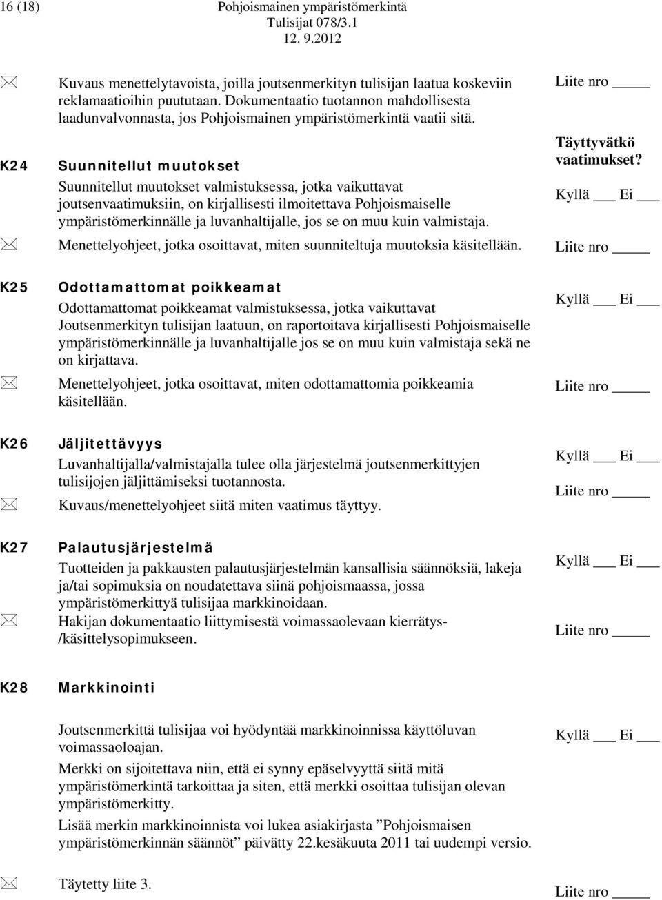 Suunnitellut muutokset Suunnitellut muutokset valmistuksessa, jotka vaikuttavat joutsenvaatimuksiin, on kirjallisesti ilmoitettava Pohjoismaiselle ympäristömerkinnälle ja luvanhaltijalle, jos se on