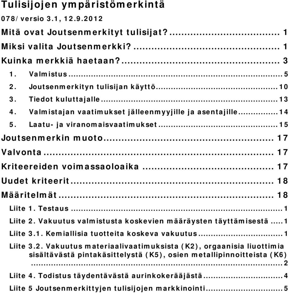 .. 17 Valvonta... 17 Kriteereiden voimassaoloaika... 17 Uudet kriteerit... 18 Määritelmät... 18 Liite 1. Testaus... 1 Liite 2. Vakuutus valmistusta koskevien määräysten täyttämisestä... 1 Liite 3.1. Kemiallisia tuotteita koskeva vakuutus.