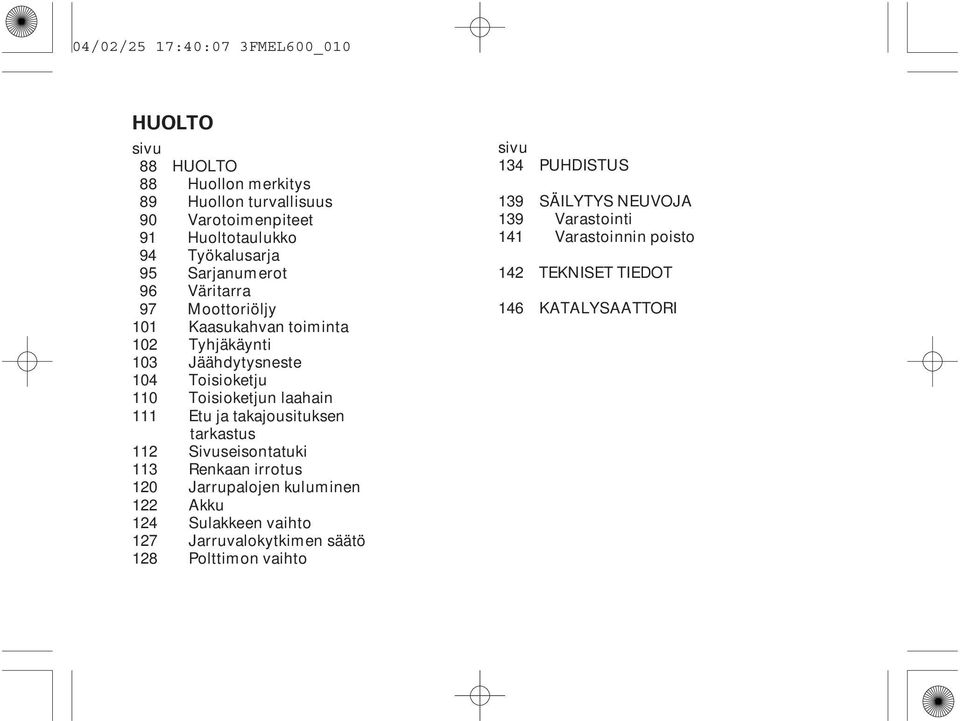 Toisioketjun laahain 111 Etu ja takajousituksen tarkastus 112 Sivuseisontatuki 113 Renkaan irrotus 120 Jarrupalojen kuluminen 122 Akku 124 Sulakkeen