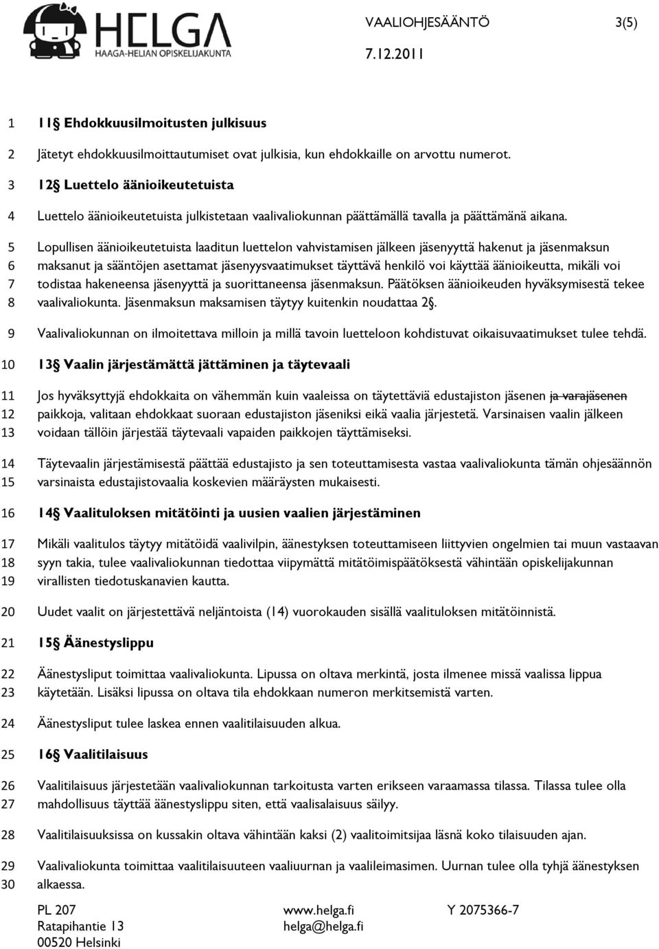 Lopullisen äänioikeutetuista laaditun luettelon vahvistamisen jälkeen jäsenyyttä hakenut ja jäsenmaksun maksanut ja sääntöjen asettamat jäsenyysvaatimukset täyttävä henkilö voi käyttää äänioikeutta,