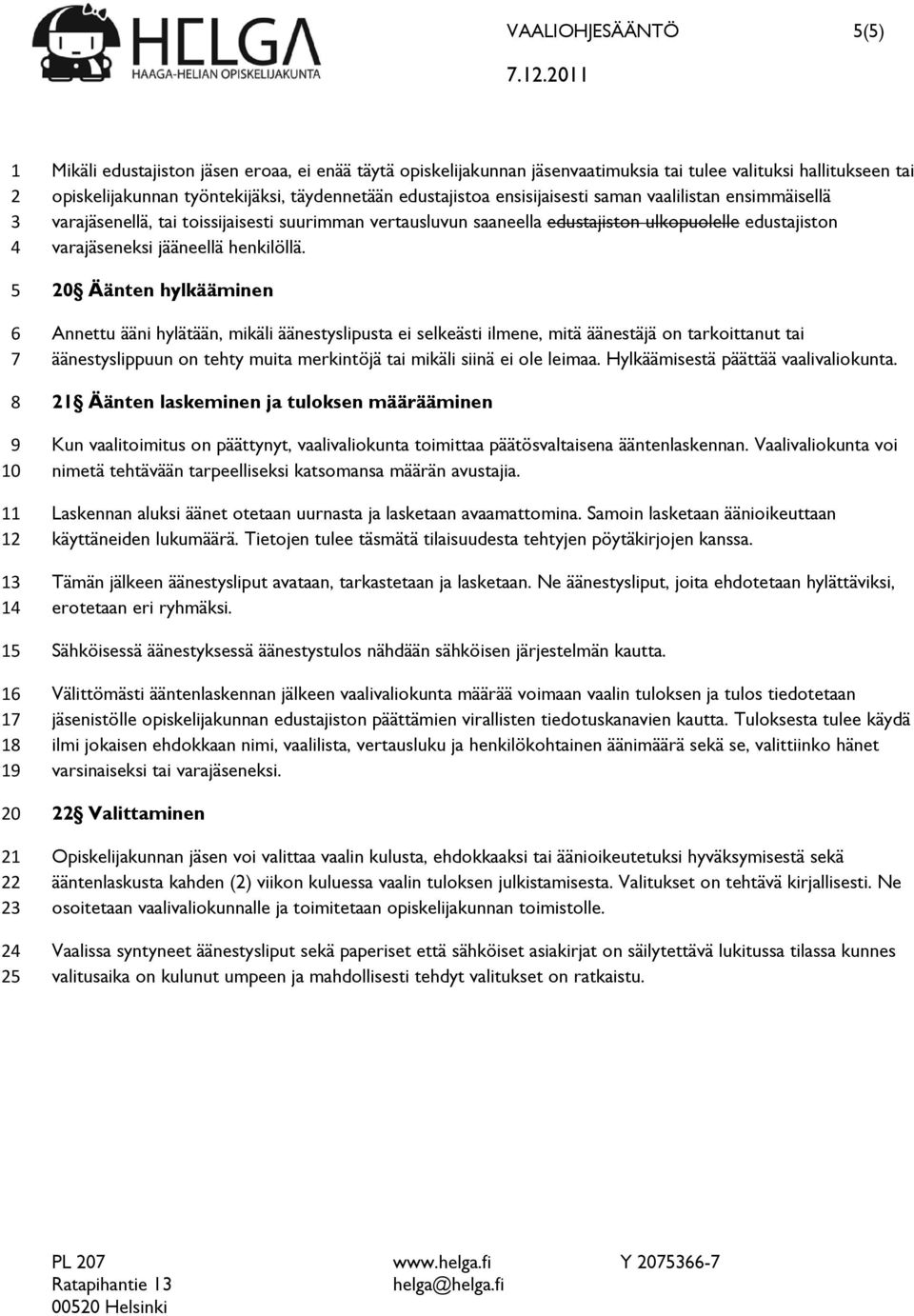 saman vaalilistan ensimmäisellä varajäsenellä, tai toissijaisesti suurimman vertausluvun saaneella edustajiston ulkopuolelle edustajiston varajäseneksi jääneellä henkilöllä.