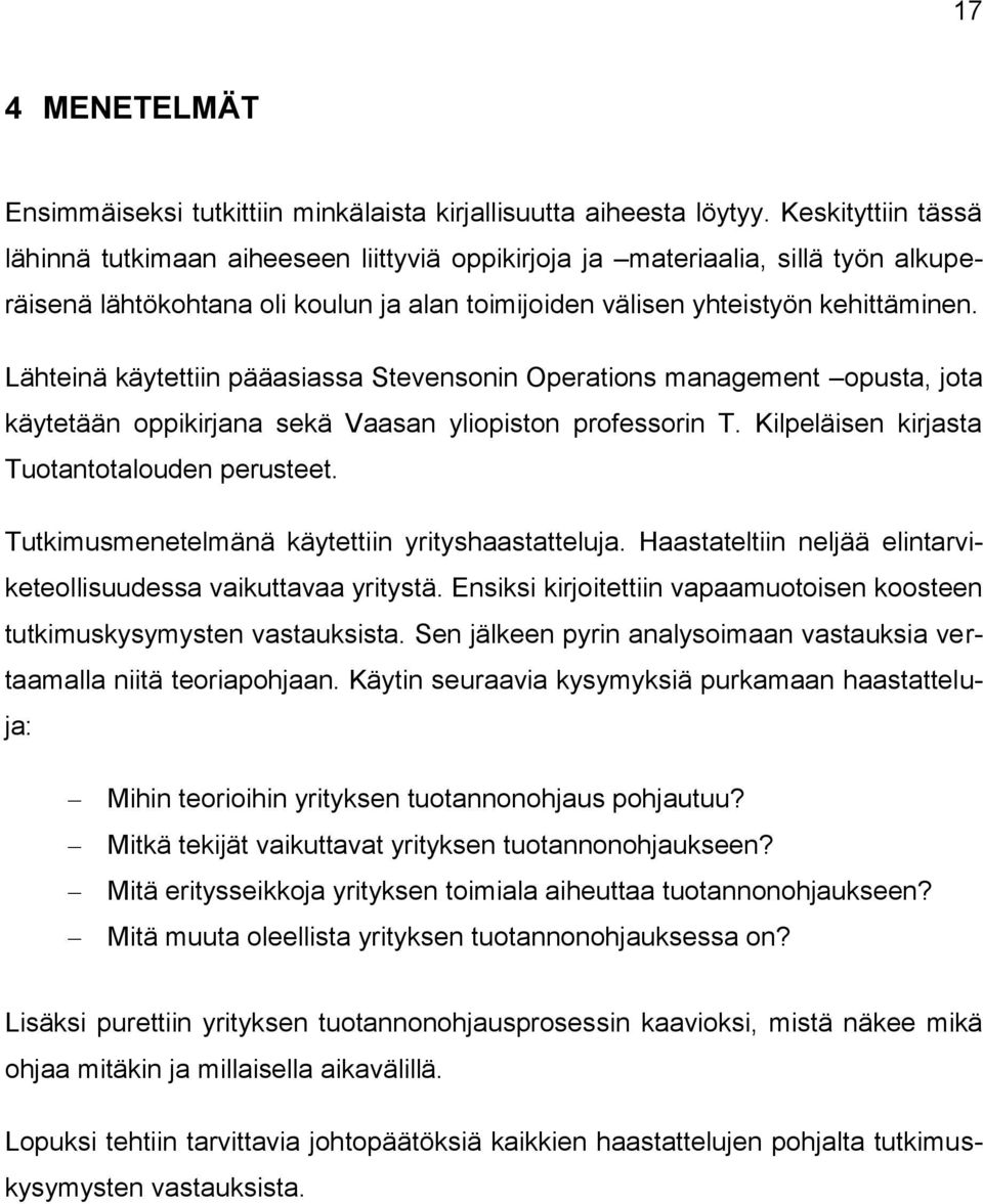Lähteinä käytettiin pääasiassa Stevensonin Operations management opusta, jota käytetään oppikirjana sekä Vaasan yliopiston professorin T. Kilpeläisen kirjasta Tuotantotalouden perusteet.