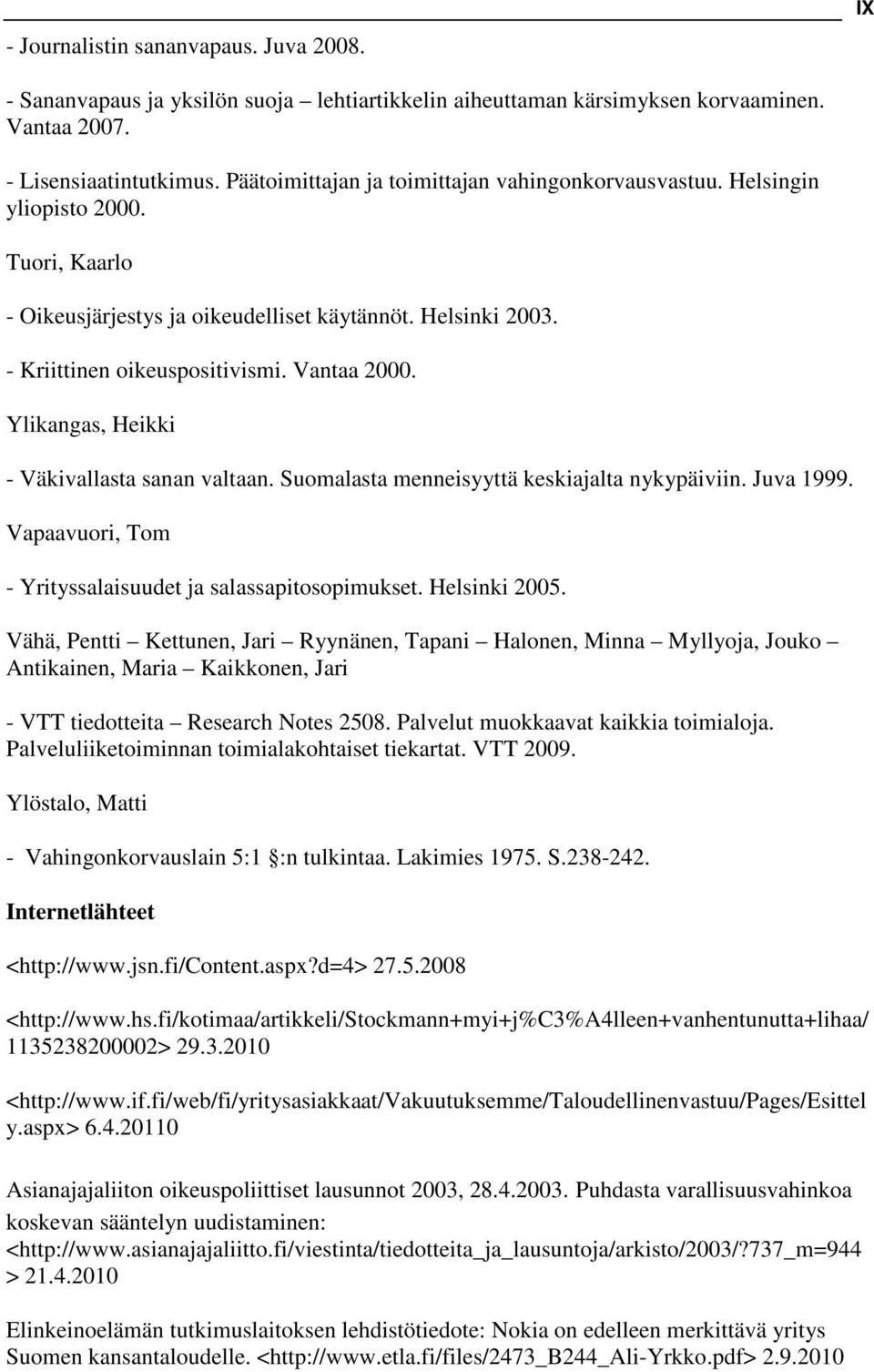 Ylikangas, Heikki - Väkivallasta sanan valtaan. Suomalasta menneisyyttä keskiajalta nykypäiviin. Juva 1999. Vapaavuori, Tom - Yrityssalaisuudet ja salassapitosopimukset. Helsinki 2005.