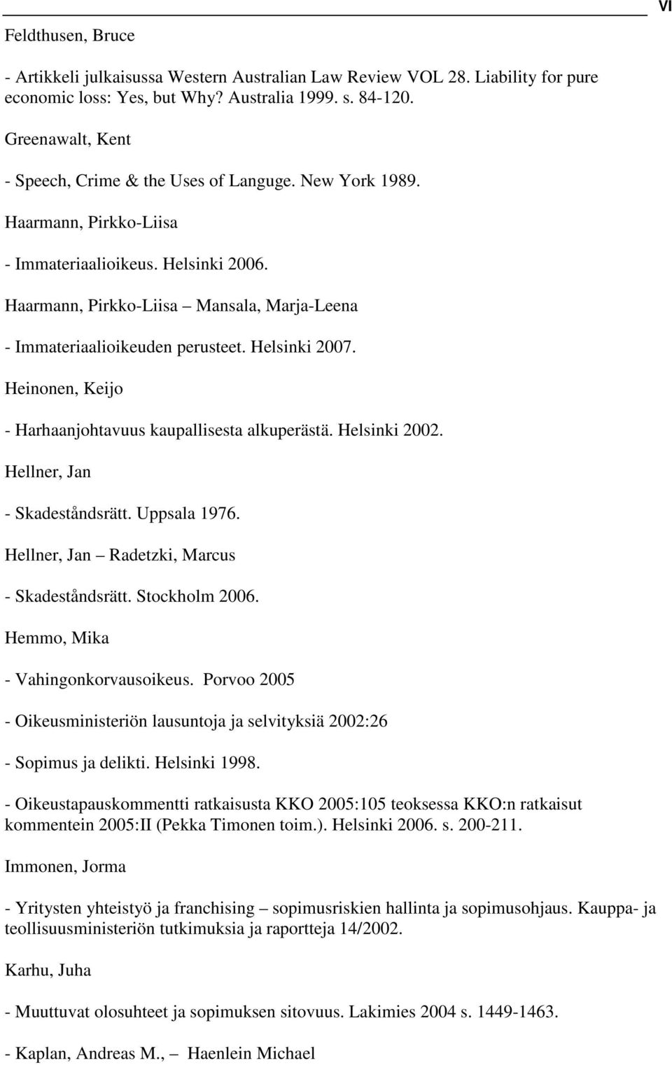 Haarmann, Pirkko-Liisa Mansala, Marja-Leena - Immateriaalioikeuden perusteet. Helsinki 2007. Heinonen, Keijo - Harhaanjohtavuus kaupallisesta alkuperästä. Helsinki 2002.