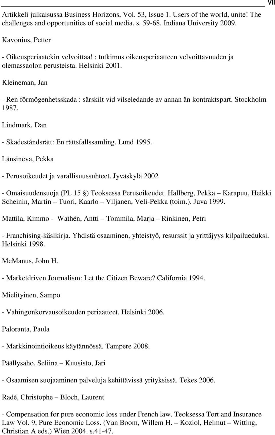 Kleineman, Jan - Ren förmögenhetsskada : särskilt vid vilseledande av annan än kontraktspart. Stockholm 1987. Lindmark, Dan - Skadeståndsrätt: En rättsfallssamling. Lund 1995.