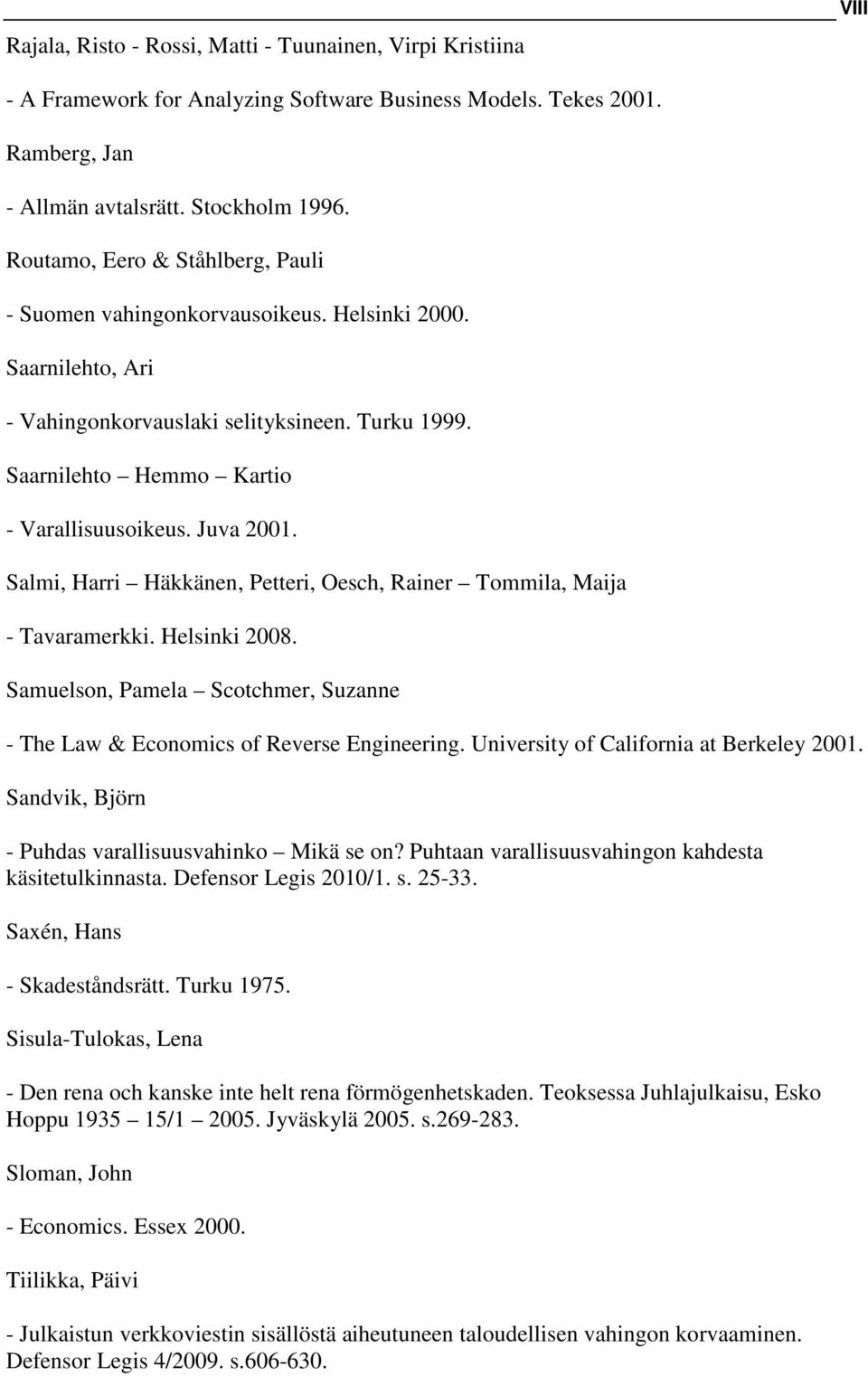 Juva 2001. Salmi, Harri Häkkänen, Petteri, Oesch, Rainer Tommila, Maija - Tavaramerkki. Helsinki 2008. Samuelson, Pamela Scotchmer, Suzanne - The Law & Economics of Reverse Engineering.