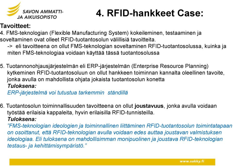 Tuotannonohjausjärjestelmän eli ERP-järjestelmän (Enterprise Resource Planning) kytkeminen RFID-tuotantosoluun on ollut hankkeen toiminnan kannalta oleellinen tavoite, jonka avulla on mahdollista