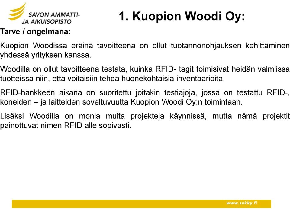 Woodilla on ollut tavoitteena testata, kuinka RFID- tagit toimisivat heidän valmiissa tuotteissa niin, että voitaisiin tehdä huonekohtaisia