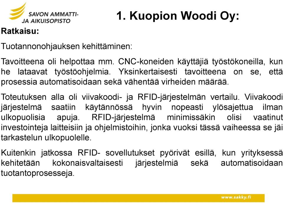 Viivakoodi järjestelmä saatiin käytännössä hyvin nopeasti ylösajettua ilman ulkopuolisia apuja.