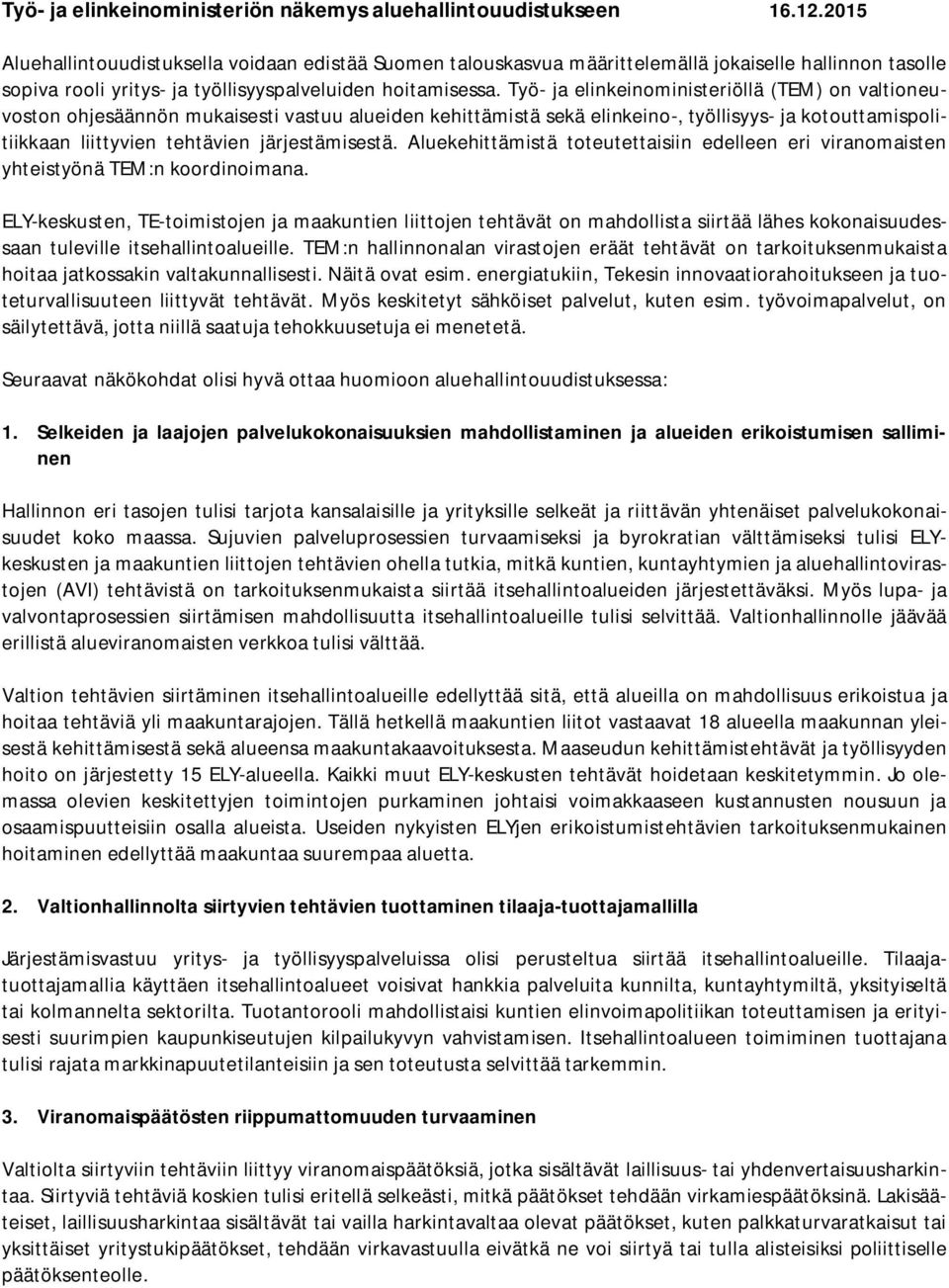 Työ- ja elinkeinoministeriöllä (TEM) on valtioneuvoston ohjesäännön mukaisesti vastuu alueiden kehittämistä sekä elinkeino-, työllisyys- ja kotouttamispolitiikkaan liittyvien tehtävien