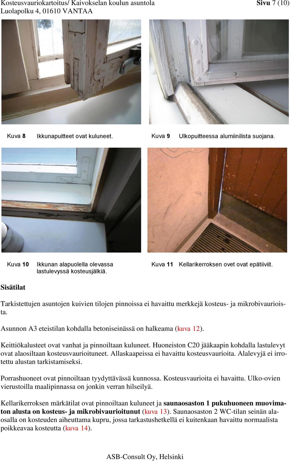 Tarkistettujen asuntojen kuivien tilojen pinnoissa ei havaittu merkkejä kosteus- ja mikrobivaurioista. Asunnon A3 eteistilan kohdalla betoniseinässä on halkeama (kuva 12).