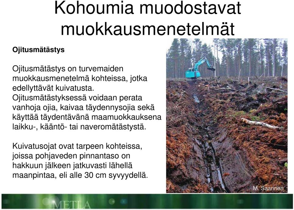 Ojitusmätästyksessä voidaan perata vanhoja ojia, kaivaa täydennysojia sekä käyttää täydentävänä maamuokkauksena