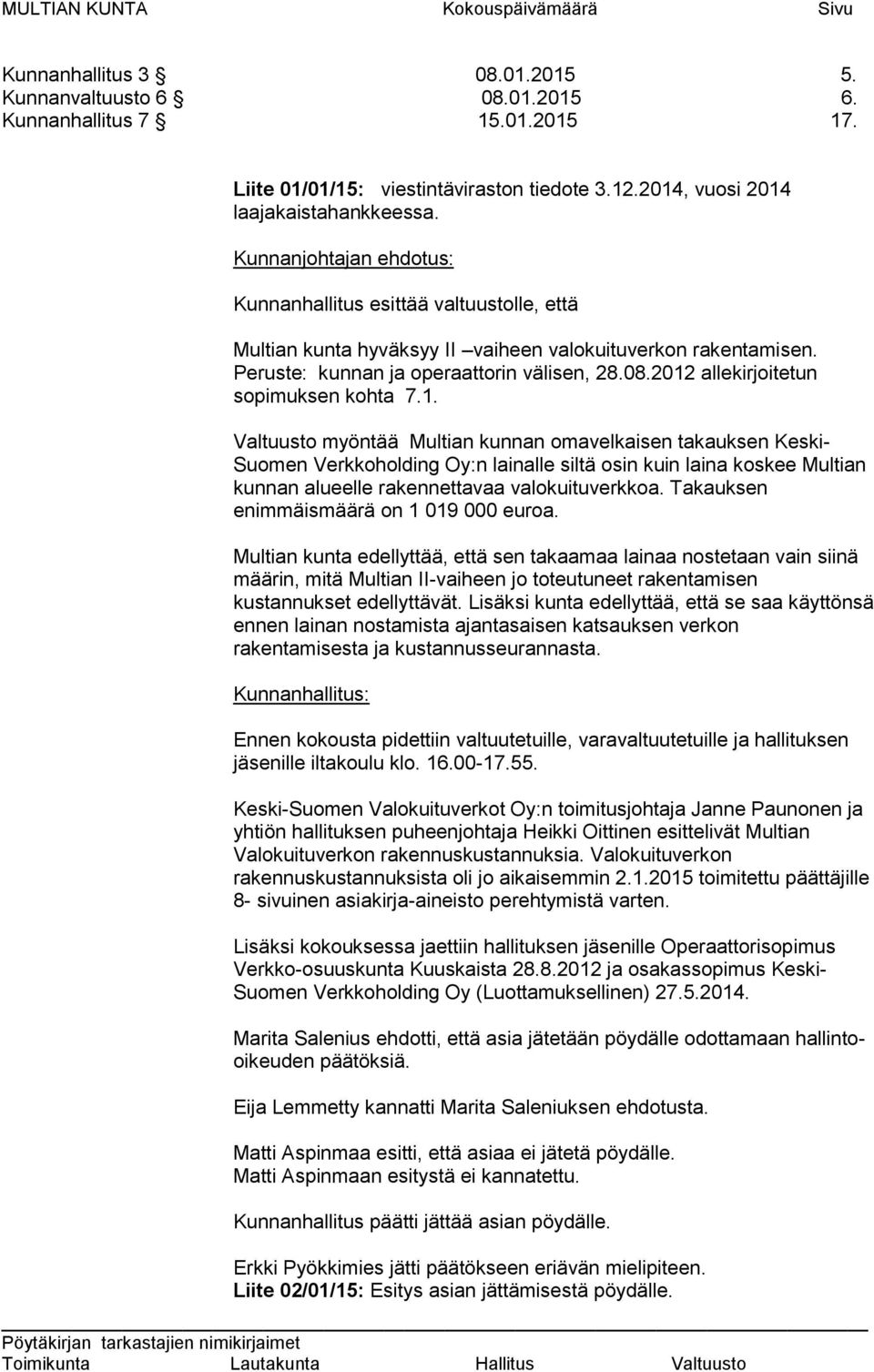2012 allekirjoitetun sopimuksen kohta 7.1. Valtuusto myöntää Multian kunnan omavelkaisen takauksen Keski- Suomen Verkkoholding Oy:n lainalle siltä osin kuin laina koskee Multian kunnan alueelle rakennettavaa valokuituverkkoa.
