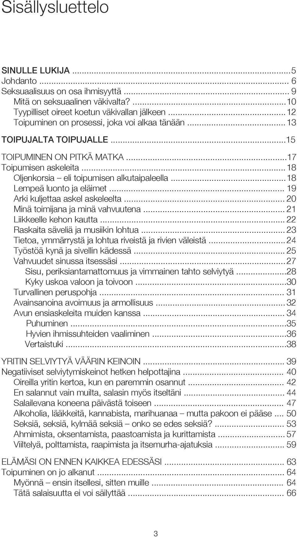 .. 18 Lempeä luonto ja eläimet... 19 Arki kuljettaa askel askeleelta... 20 Minä toimijana ja minä vahvuutena... 21 Liikkeelle kehon kautta... 22 Raskaita säveliä ja musiikin lohtua.