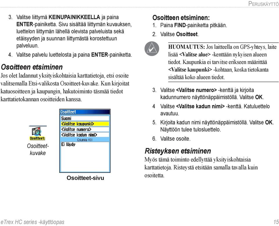 Valitse palvelu luettelosta ja paina ENTER-painiketta. Osoitteen etsiminen Jos olet ladannut yksityiskohtaisia karttatietoja, etsi osoite valitsemalla Etsi-valikosta Osoitteet-kuvake.