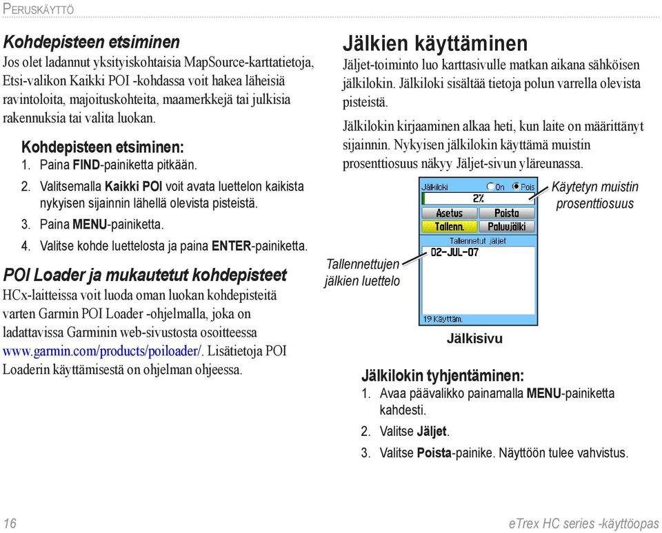 Valitsemalla Kaikki POI voit avata luettelon kaikista nykyisen sijainnin lähellä olevista pisteistä. 3. Paina MENU-painiketta. 4. Valitse kohde luettelosta ja paina ENTER-painiketta.