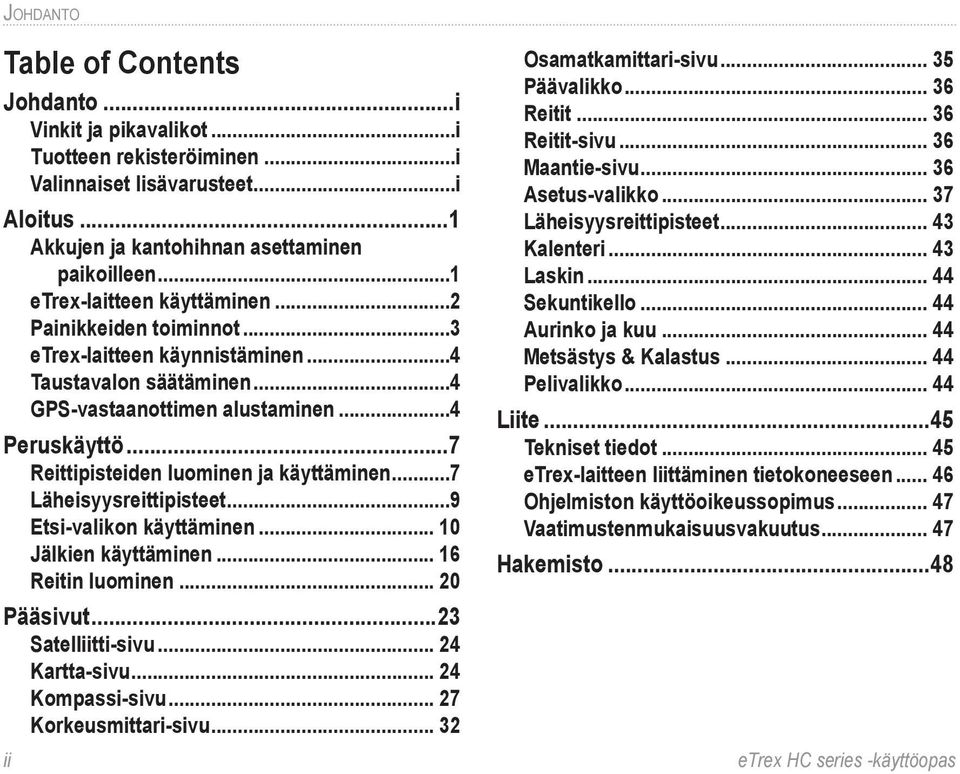 ..7 Reittipisteiden luominen ja käyttäminen...7 Läheisyysreittipisteet...9 Etsi-valikon käyttäminen... 10 Jälkien käyttäminen... 16 Reitin luominen... 20 Pääsivut...23 Satelliitti-sivu.