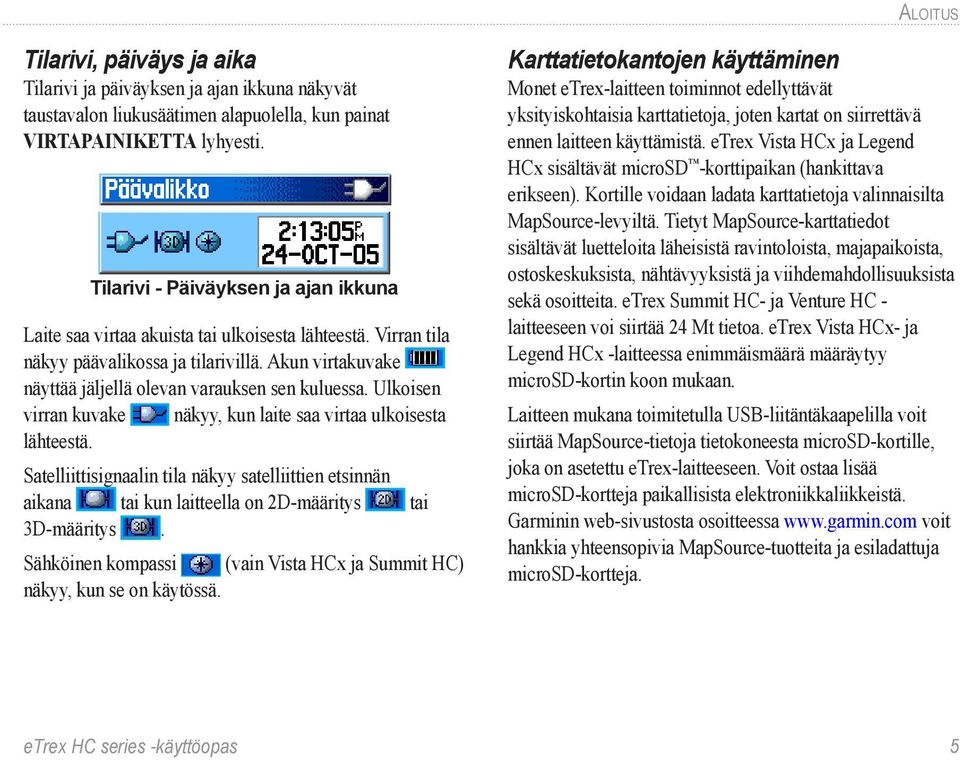 Ulkoisen virran kuvake näkyy, kun laite saa virtaa ulkoisesta lähteestä. Satelliittisignaalin tila näkyy satelliittien etsinnän aikana tai kun laitteella on 2D-määritys tai 3D määritys.