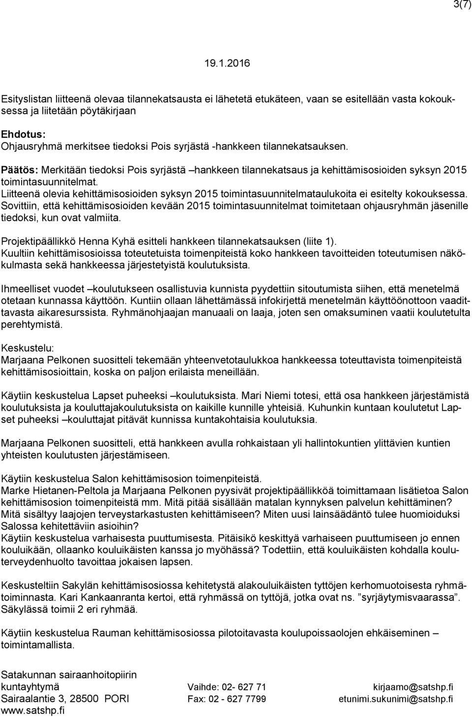 -hankkeen tilannekatsauksen. Päätös: Merkitään tiedoksi Pois syrjästä hankkeen tilannekatsaus ja kehittämisosioiden syksyn 2015 toimintasuunnitelmat.