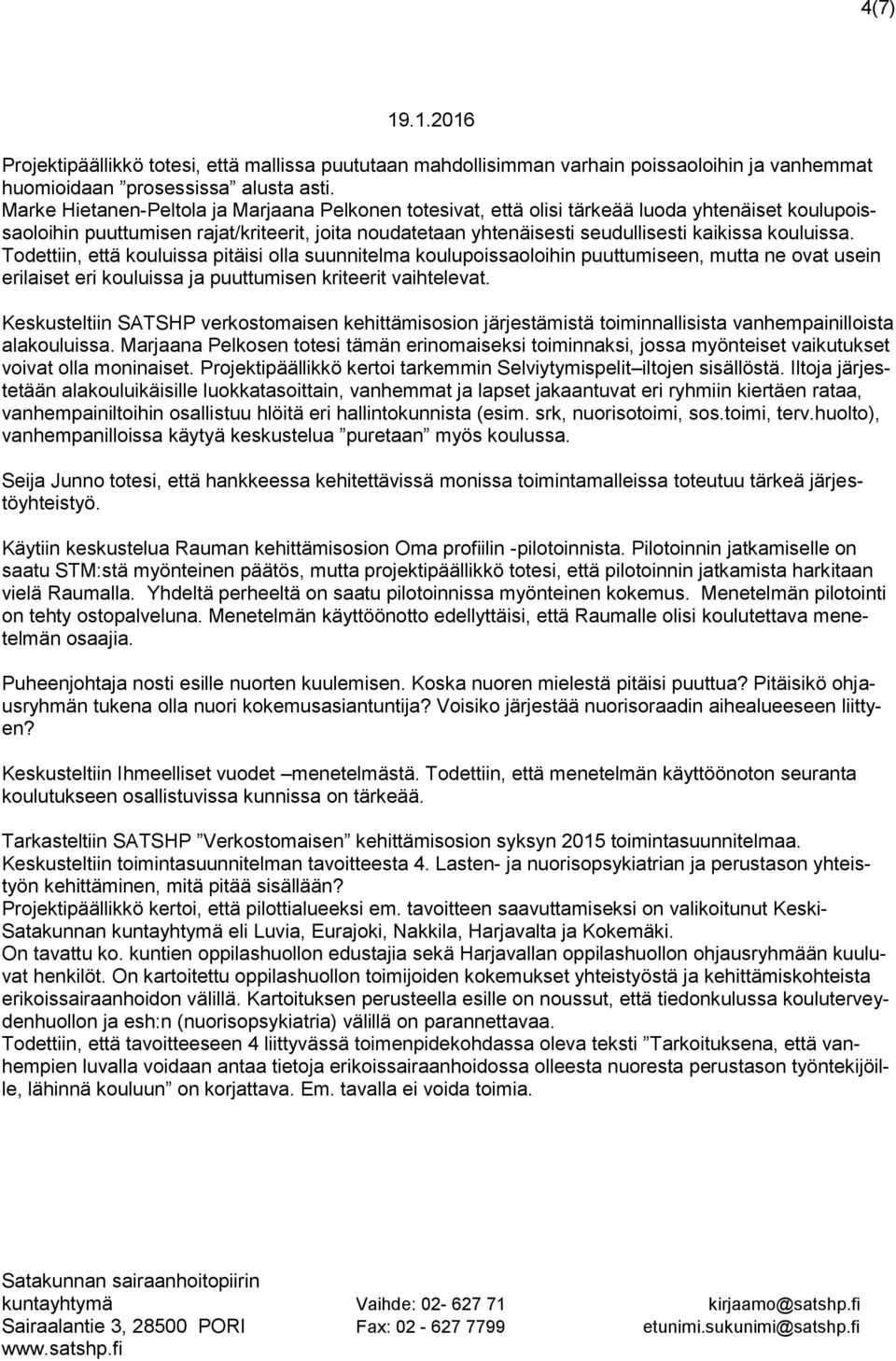 kouluissa. Todettiin, että kouluissa pitäisi olla suunnitelma koulupoissaoloihin puuttumiseen, mutta ne ovat usein erilaiset eri kouluissa ja puuttumisen kriteerit vaihtelevat.