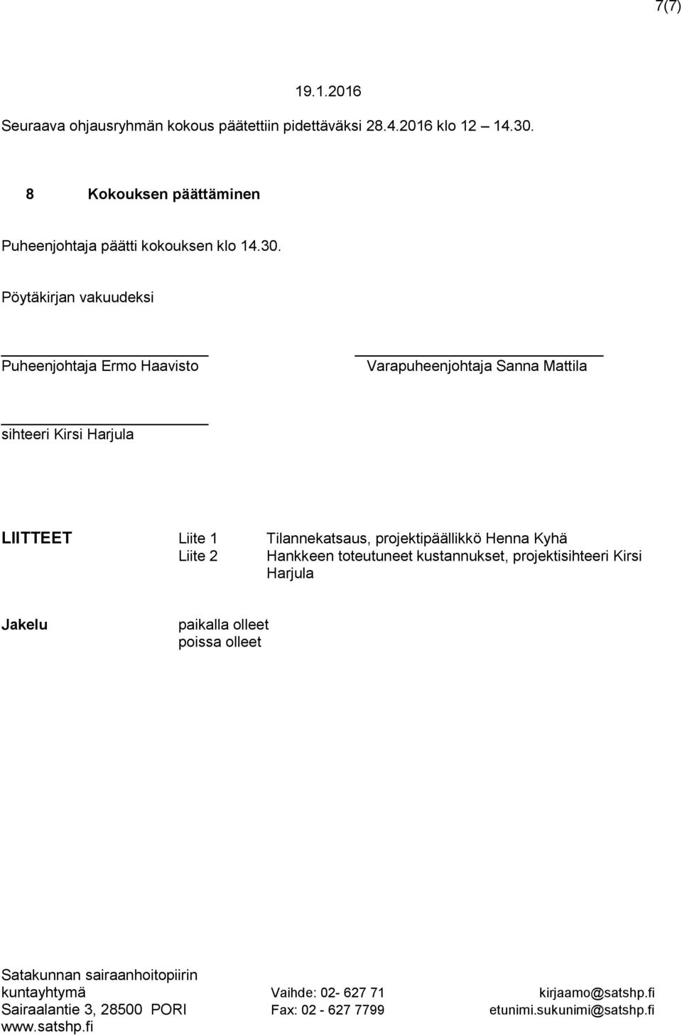 Pöytäkirjan vakuudeksi Puheenjohtaja Ermo Haavisto Varapuheenjohtaja Sanna Mattila sihteeri Kirsi Harjula LIITTEET Liite 1 Tilannekatsaus,