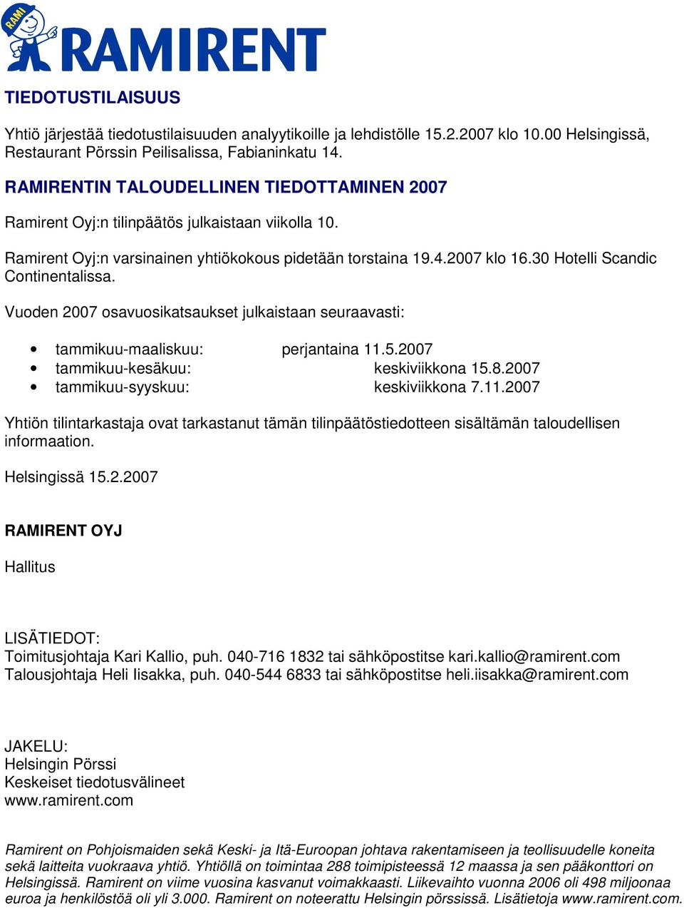 30 Hotelli Scandic Continentalissa. Vuoden 2007 osavuosikatsaukset julkaistaan seuraavasti: tammikuu-maaliskuu: perjantaina 11.5.2007 tammikuu-kesäkuu: keskiviikkona 15.8.