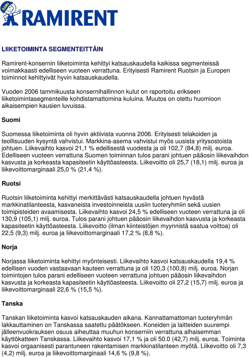 Vuoden 2006 tammikuusta konsernihallinnon kulut on raportoitu erikseen liiketoimintasegmenteille kohdistamattomina kuluina. Muutos on otettu huomioon aikaisempien kausien luvuissa.