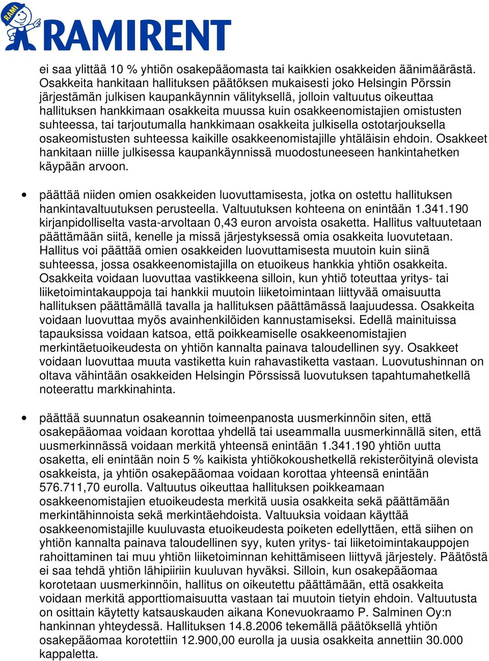 osakkeenomistajien omistusten suhteessa, tai tarjoutumalla hankkimaan osakkeita julkisella ostotarjouksella osakeomistusten suhteessa kaikille osakkeenomistajille yhtäläisin ehdoin.