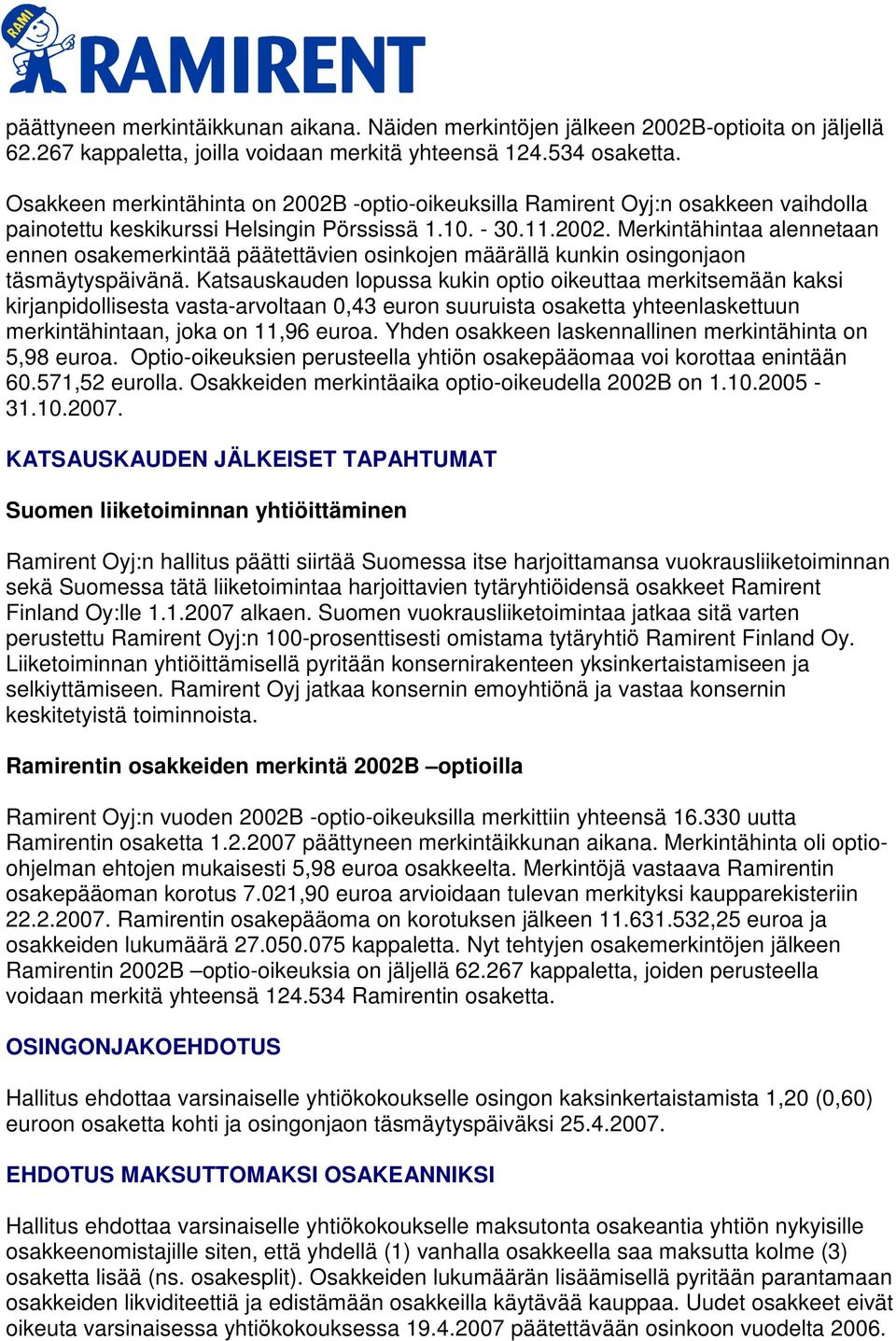 Katsauskauden lopussa kukin optio oikeuttaa merkitsemään kaksi kirjanpidollisesta vasta-arvoltaan 0,43 euron suuruista osaketta yhteenlaskettuun merkintähintaan, joka on 11,96 euroa.