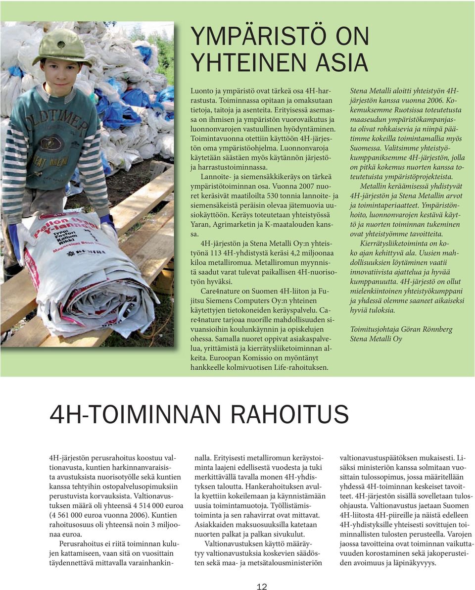 Luonnonvaroja käytetään säästäen myös käytännön järjestöja harrastustoiminnassa. Lannoite- ja siemensäkkikeräys on tärkeä ympäristötoiminnan osa.