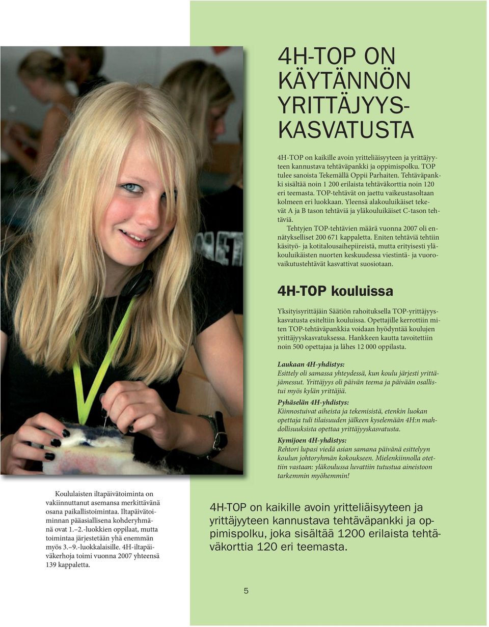 Yleensä alakouluikäiset tekevät A ja B tason tehtäviä ja yläkouluikäiset C-tason tehtäviä. Tehtyjen TOP-tehtävien määrä vuonna 2007 oli ennätykselliset 200 671 kappaletta.