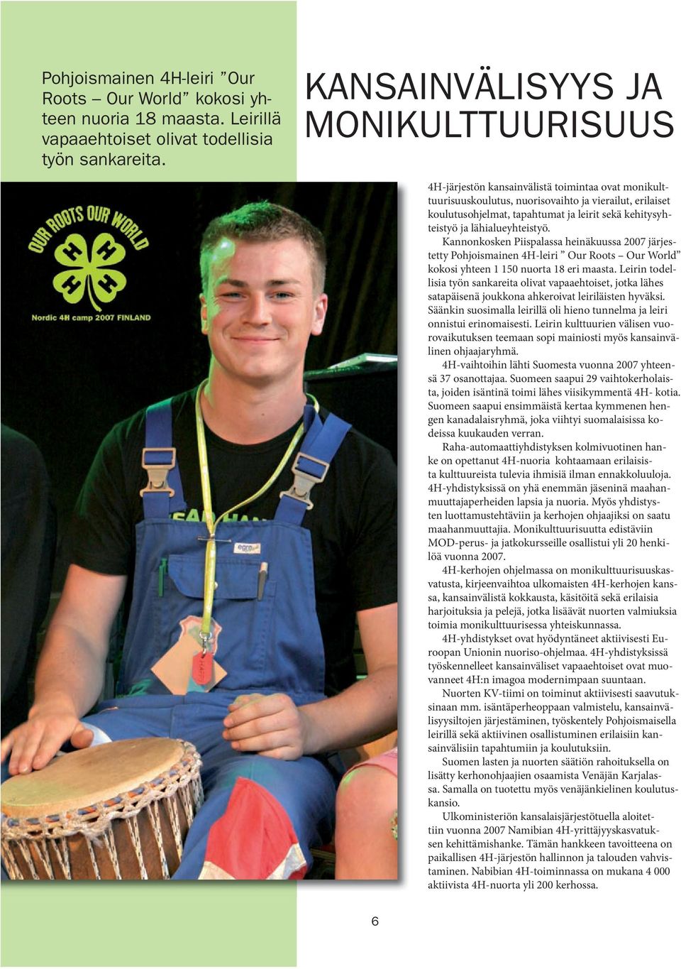 kehitysyhteistyö ja lähialueyhteistyö. Kannonkosken Piispalassa heinäkuussa 2007 järjestetty Pohjoismainen 4H-leiri Our Roots Our World kokosi yhteen 1 150 nuorta 18 eri maasta.
