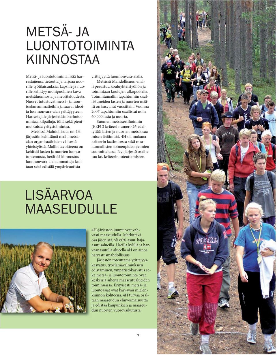 Harrastajille järjestetään kerhotoimintaa, kilpailuja, töitä sekä pienimuotoista yritystoimintaa.