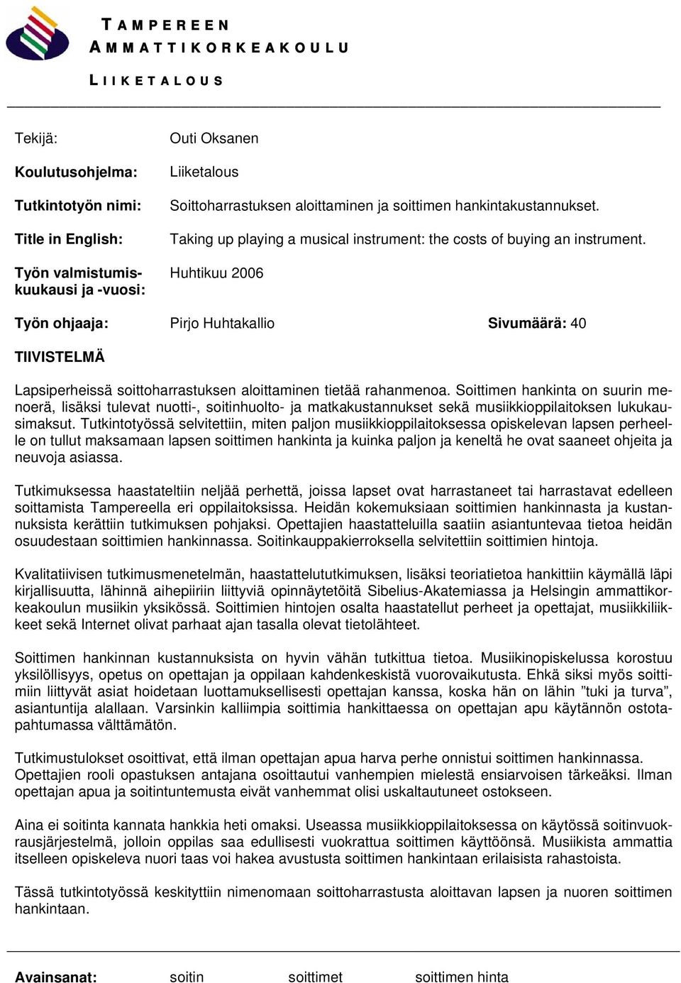 Huhtikuu 2006 Työn ohjaaja: Pirjo Huhtakallio Sivumäärä: 40 TIIVISTELMÄ Lapsiperheissä soittoharrastuksen aloittaminen tietää rahanmenoa.