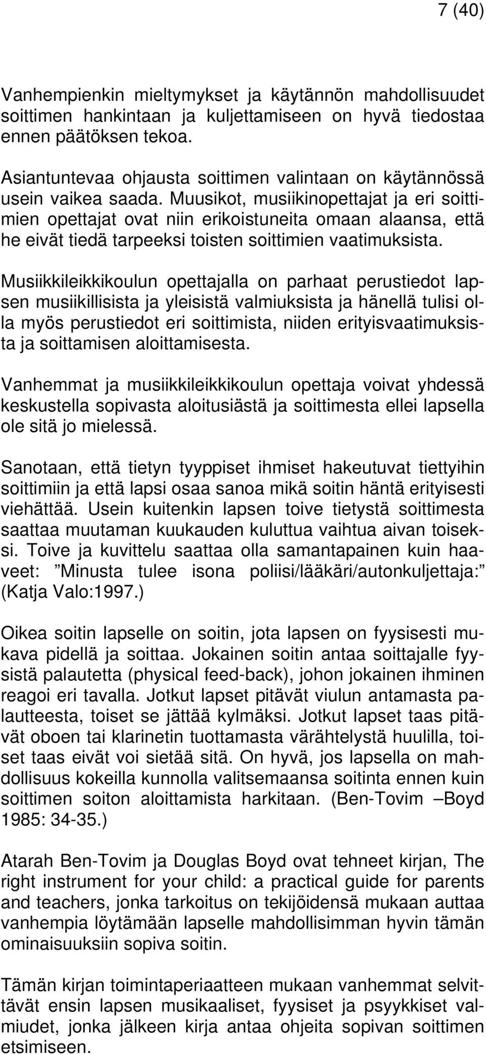 Muusikot, musiikinopettajat ja eri soittimien opettajat ovat niin erikoistuneita omaan alaansa, että he eivät tiedä tarpeeksi toisten soittimien vaatimuksista.