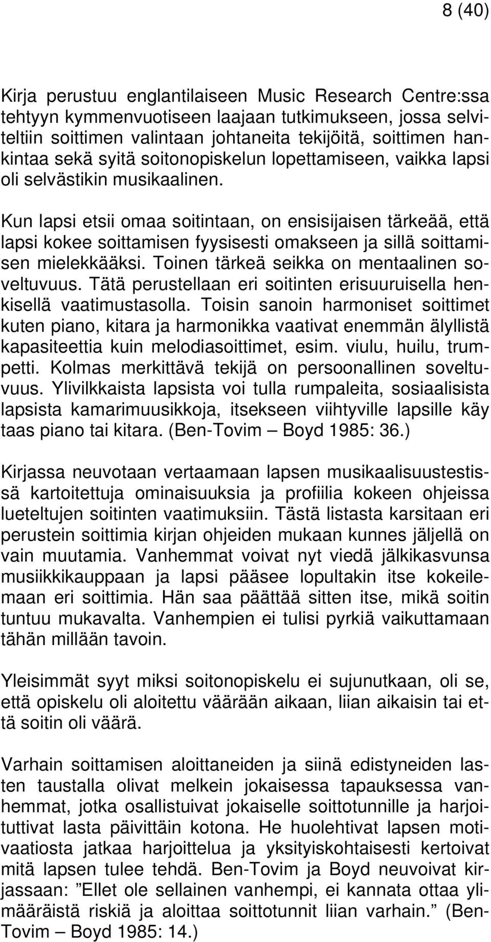 Kun lapsi etsii omaa soitintaan, on ensisijaisen tärkeää, että lapsi kokee soittamisen fyysisesti omakseen ja sillä soittamisen mielekkääksi. Toinen tärkeä seikka on mentaalinen soveltuvuus.