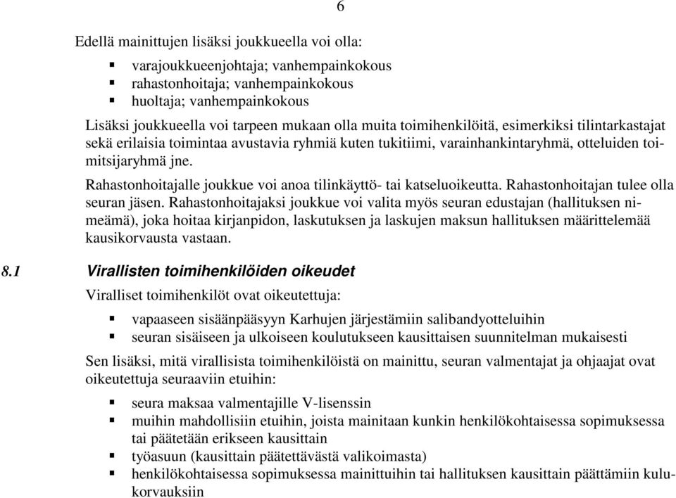 Rahastonhoitajalle joukkue voi anoa tilinkäyttö- tai katseluoikeutta. Rahastonhoitajan tulee olla seuran jäsen.