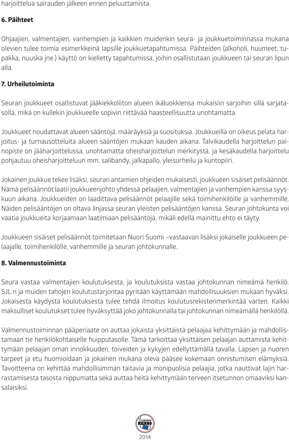 Päihteiden (alkoholi, huumeet, tupakka, nuuska jne.) käyttö on kielletty tapahtumissa, joihin osallistutaan joukkueen tai seuran lipun alla. 7.