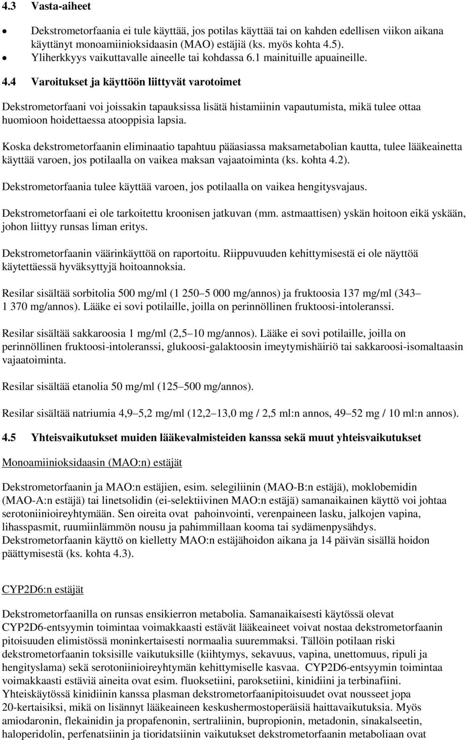 4 Varoitukset ja käyttöön liittyvät varotoimet Dekstrometorfaani voi joissakin tapauksissa lisätä histamiinin vapautumista, mikä tulee ottaa huomioon hoidettaessa atooppisia lapsia.